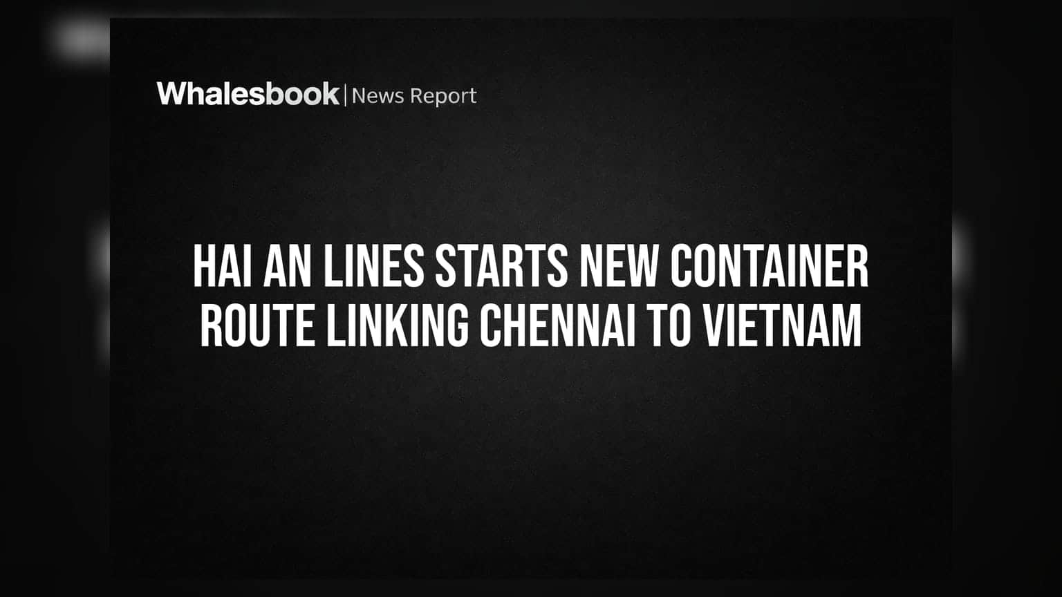 Hai An Lines Starts New Container Route Linking Chennai to Vietnam