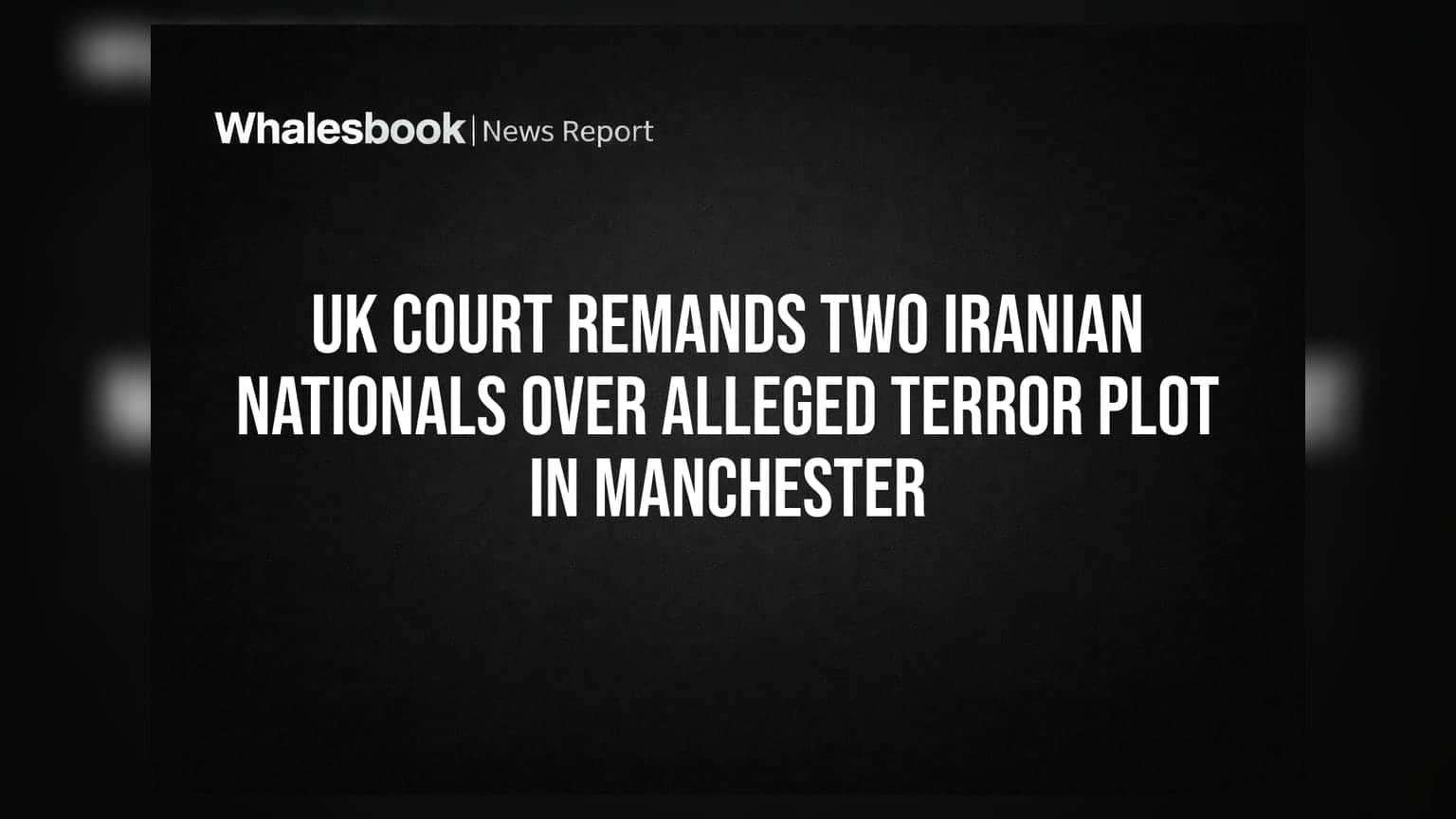 Manchester Terror Plot: UK ਕੋਰਟ ਵੱਲੋਂ ਦੋ ਈਰਾਨੀ ਨਾਗਰਿਕਾਂ ਨੂੰ ਨਿਆਂਇਕ ਹਿਰਾਸਤ ਵਿੱਚ ਭੇਜਿਆ