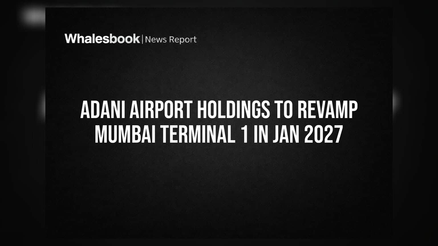 Adani Airport Holdings to Revamp Mumbai Terminal 1 in Jan 2027