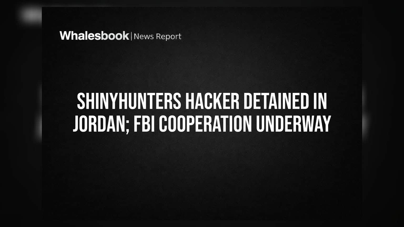 ShinyHunters Hacker Detained in Jordan; FBI Cooperation Underway