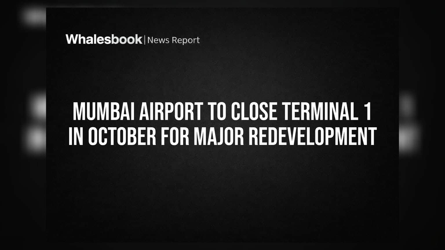 Mumbai Airport to Close Terminal 1 in October for Major Redevelopment