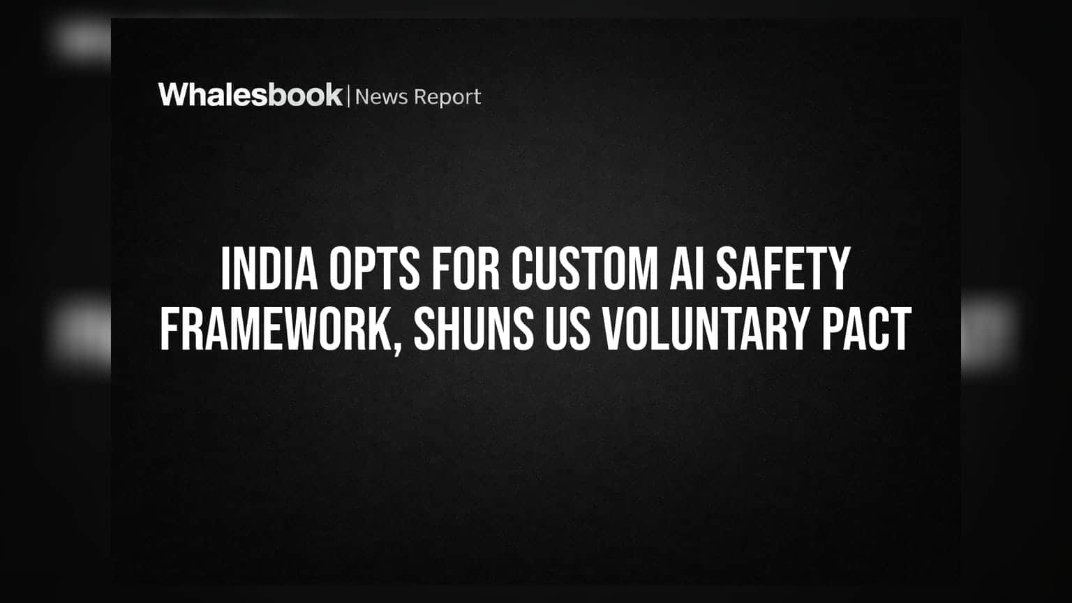 India Opts for Custom AI Safety Framework, Shuns US Voluntary Pact