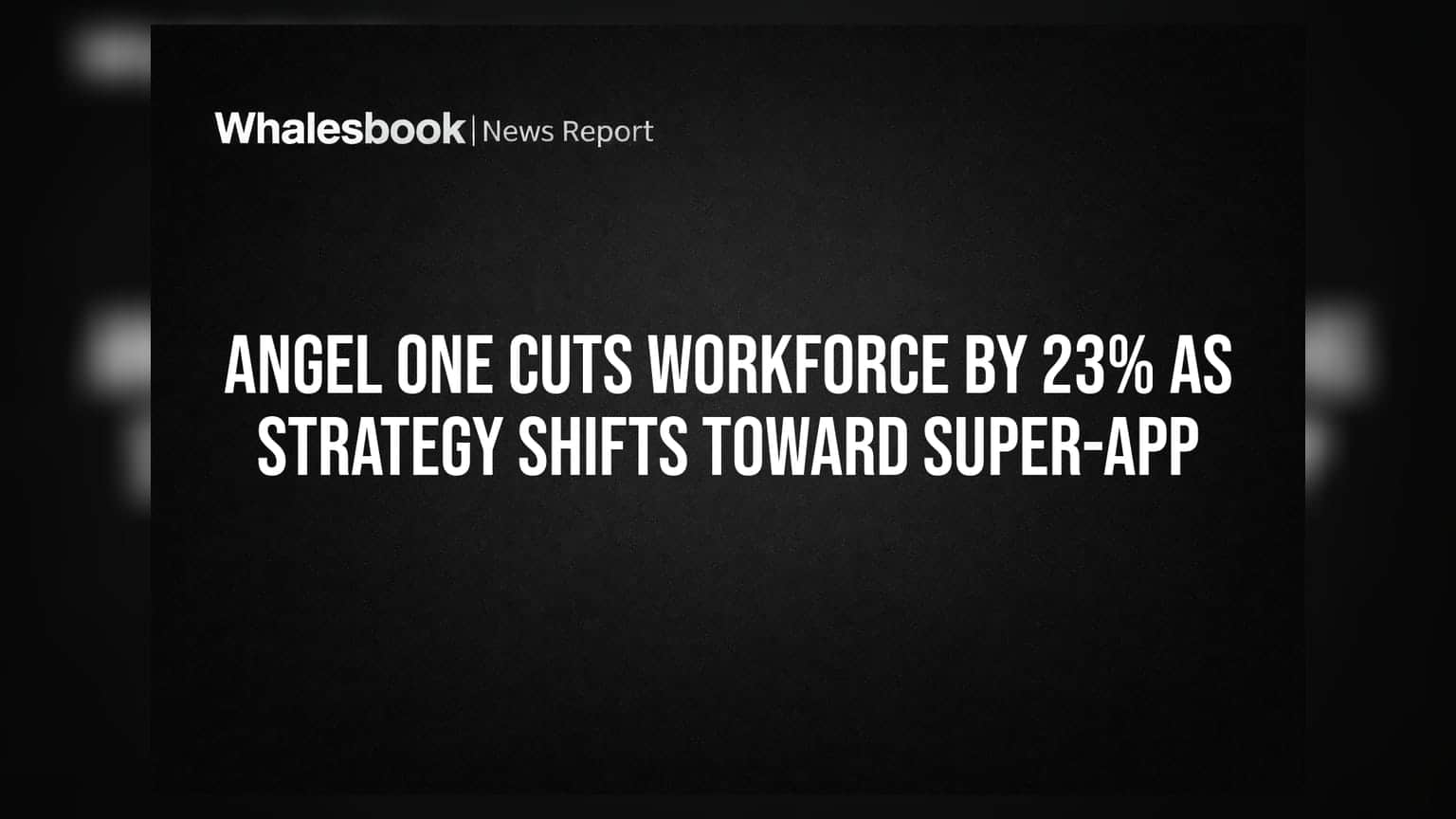 Angel One Cuts Workforce By 23% As Strategy Shifts Toward Super-App