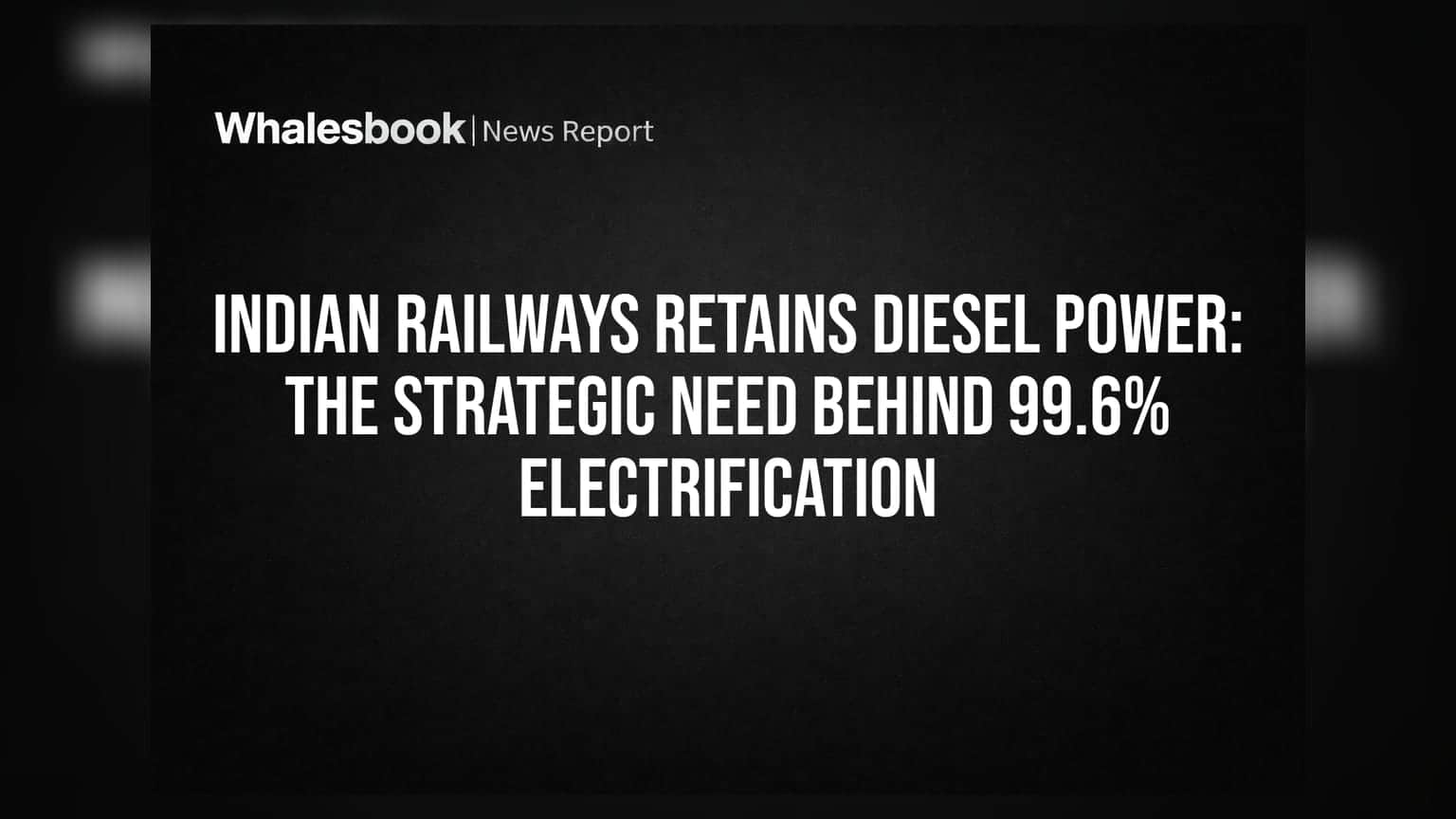 Indian Railways Retains Diesel Power: The Strategic Need Behind 99.6% Electrification