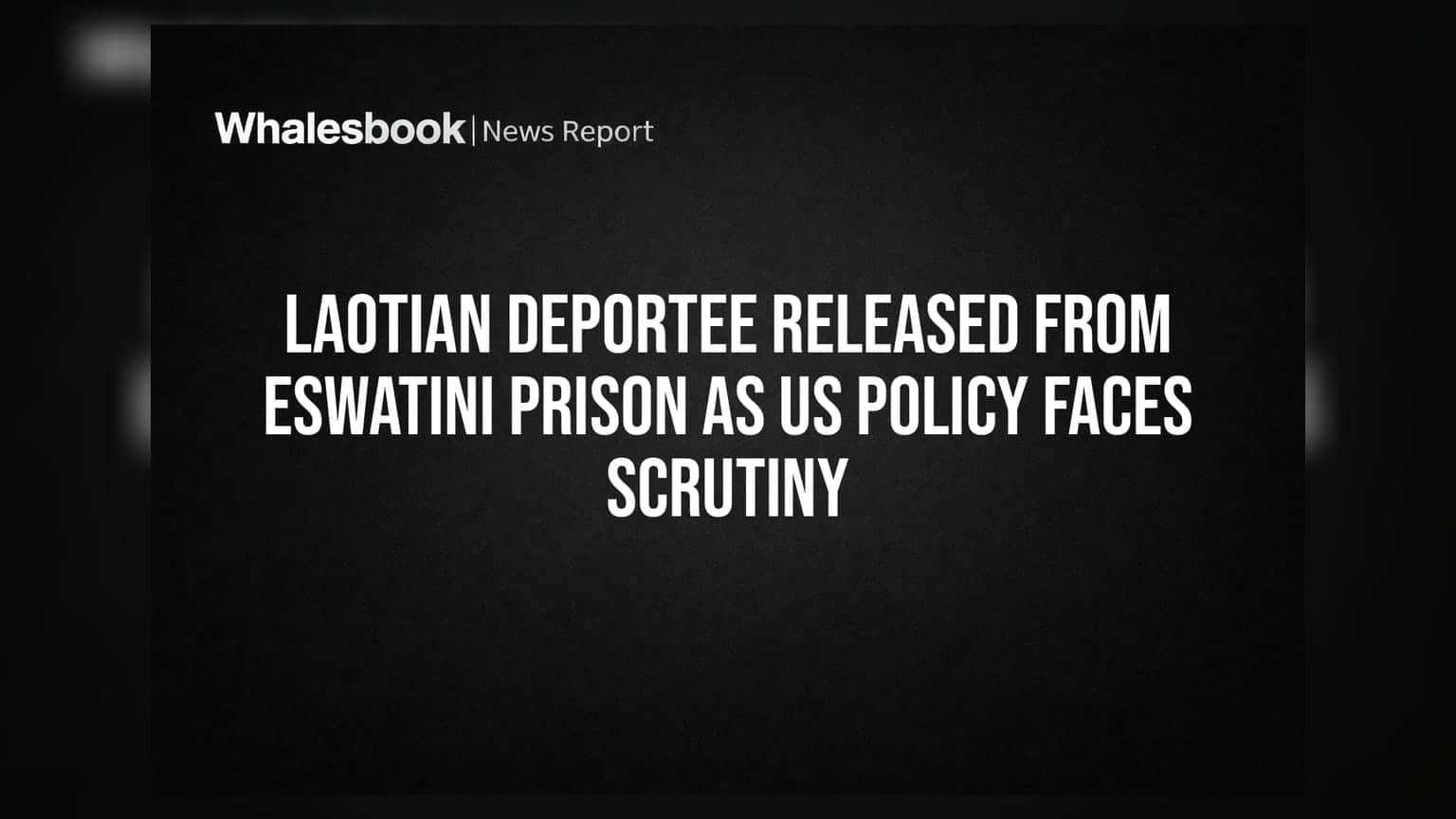 Laotian Deportee Released from Eswatini Prison as US Policy Faces Scrutiny
