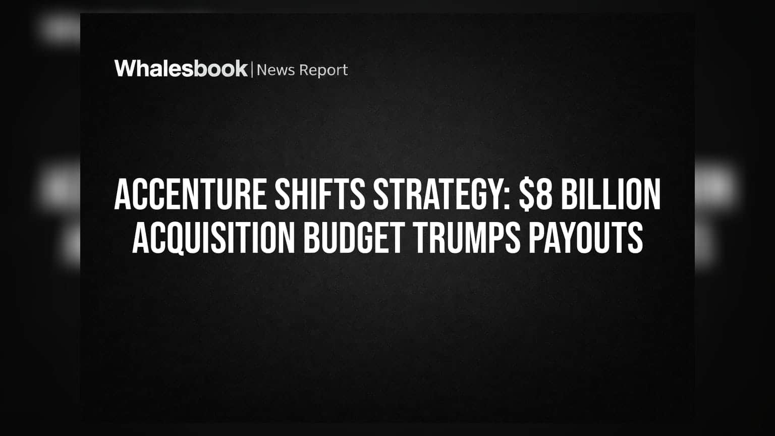 Accenture Shifts Strategy: $8 Billion Acquisition Budget Trumps Payouts