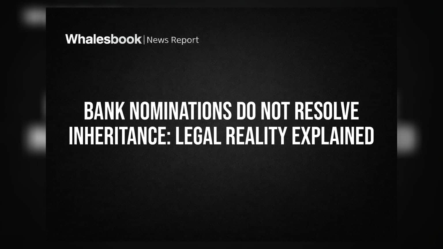 Bank Nominations Do Not Resolve Inheritance: Legal Reality Explained