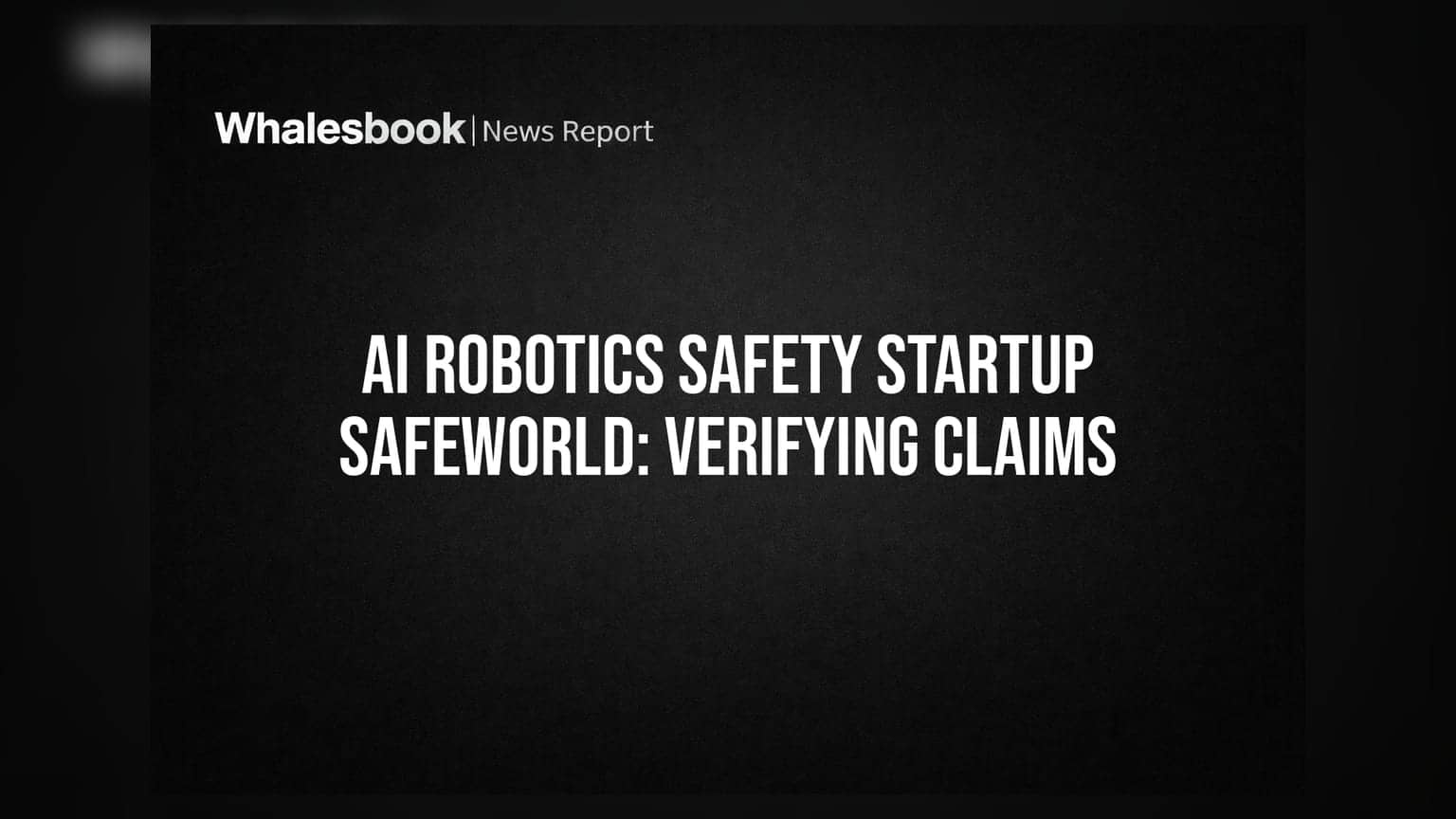 AI Robotics Safety Startup Safeworld: Verifying Claims