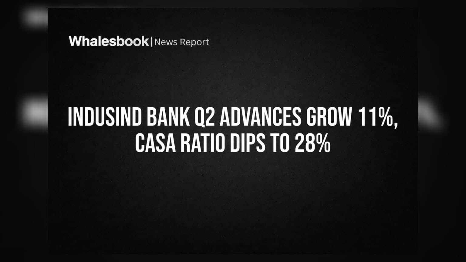 IndusInd Bank Q2 Advances Grow 11%, CASA Ratio Dips to 28%
