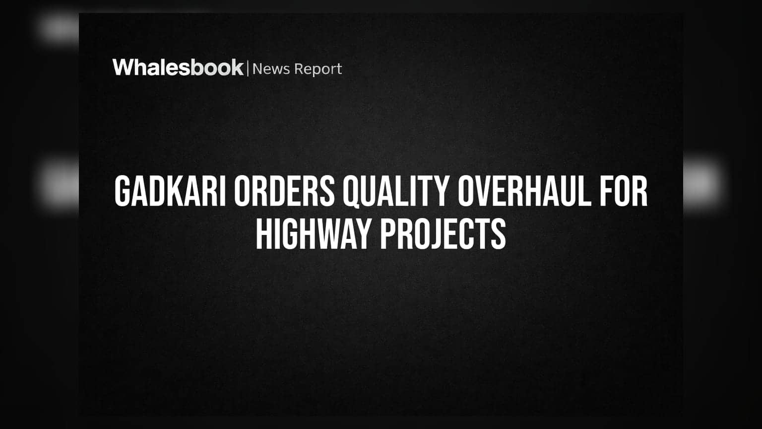 Gadkari Orders Quality Overhaul for Highway Projects