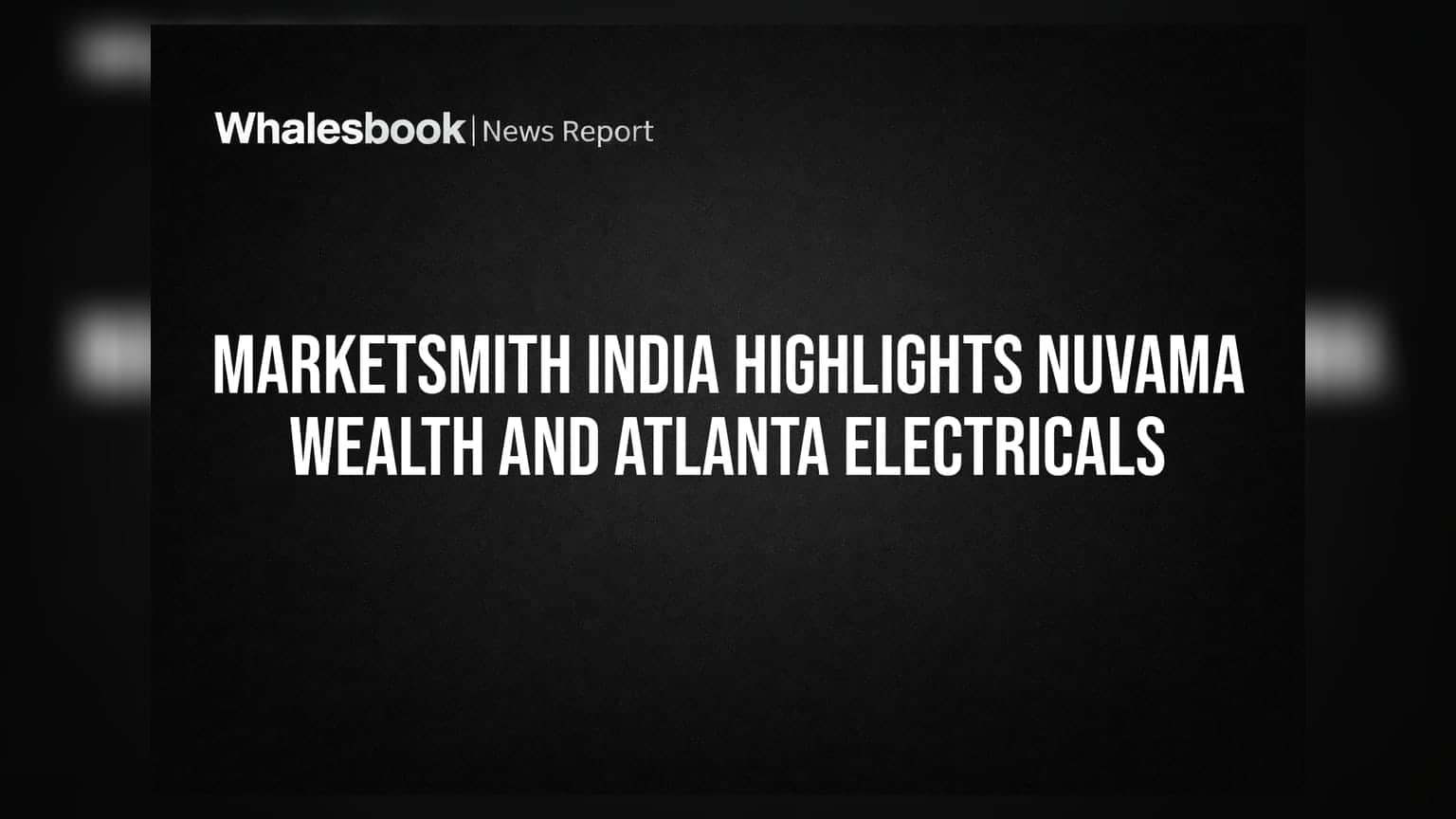 MarketSmith India Highlights Nuvama Wealth And Atlanta Electricals