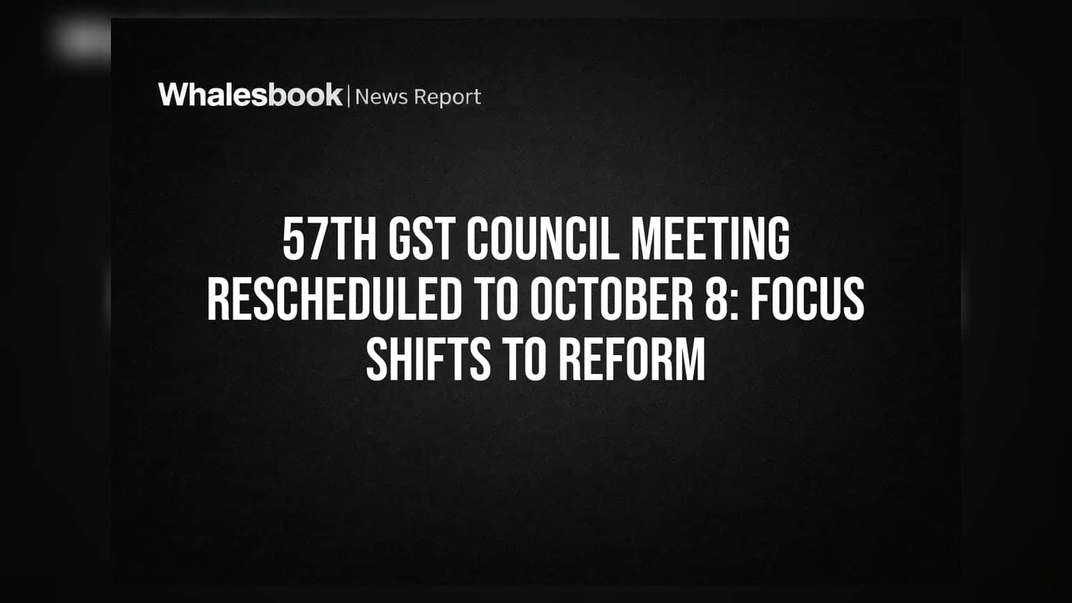 57th GST Council Meeting: முக்கிய மாற்றம்! அக்டோபர் 8-க்கு ஒத்திவைப்பு - வர்த்தகர்களுக்கு என்ன பலன்?