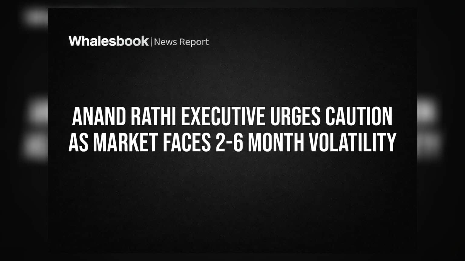 Anand Rathi Executive Urges Caution as Market Faces 2-6 Month Volatility