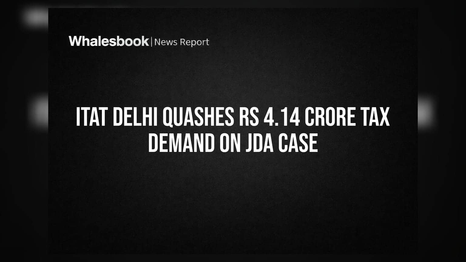 ITAT Delhi Quashes Rs 4.14 Crore Tax Demand on JDA Case