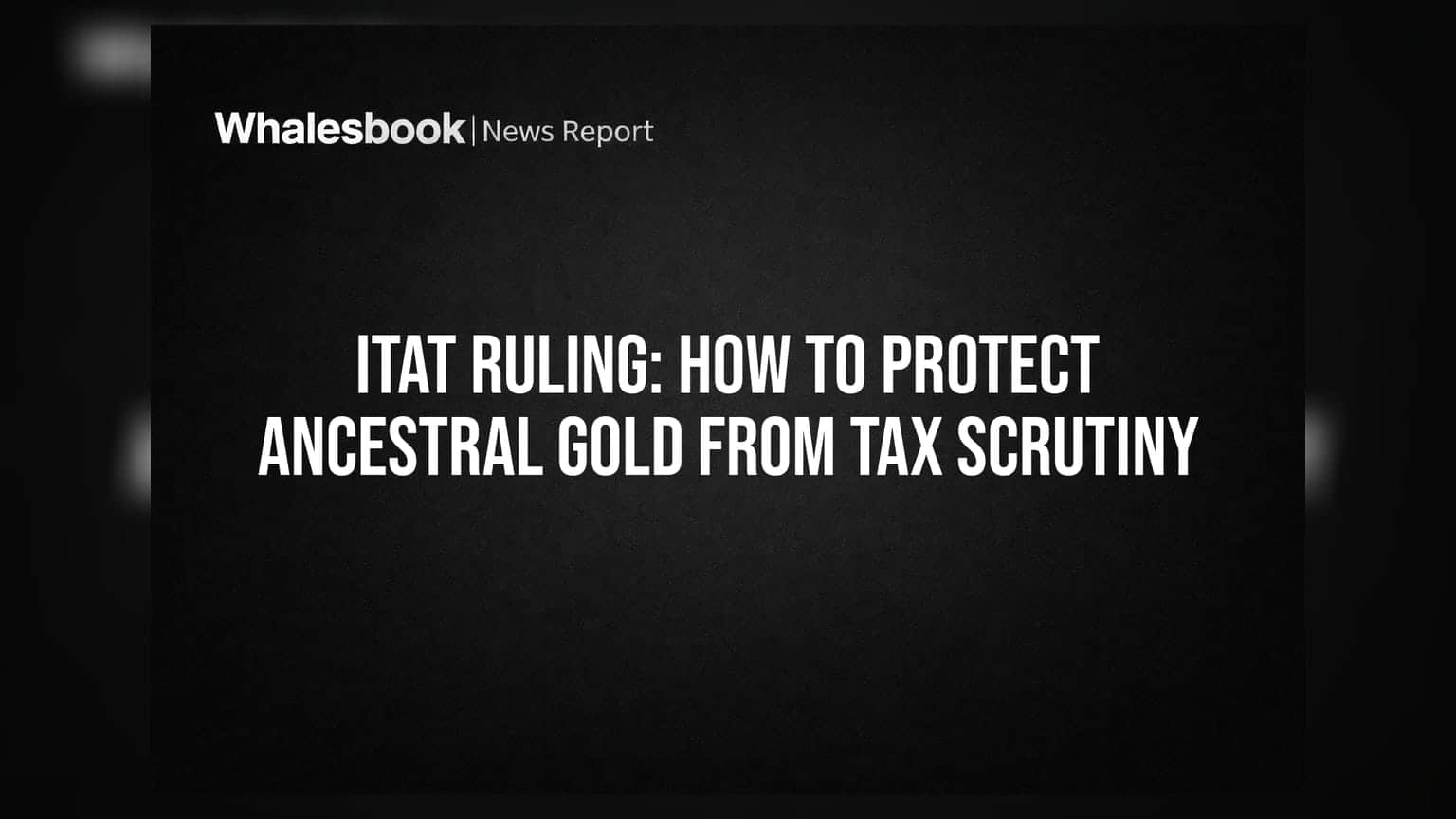 ITAT Ruling: How to Protect Ancestral Gold From Tax Scrutiny