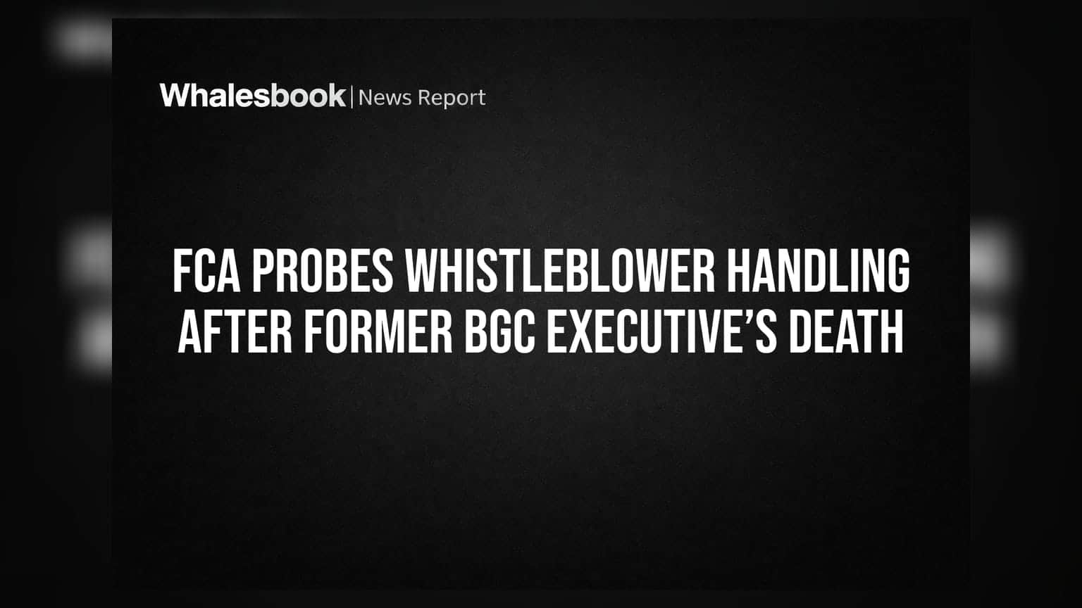 FCA Probes Whistleblower Handling After Former BGC Executive’s Death