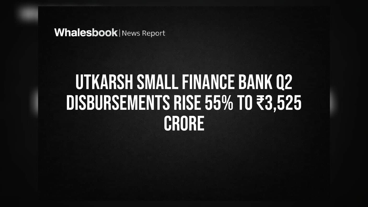 Utkarsh Small Finance Bank Q2 Disbursements Rise 55% to ₹3,525 Crore