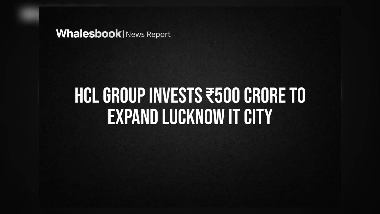 HCL Group-ன் அதிரடி திட்டம்: லக்னோவில் ஐடி சிட்டி விரிவாக்கத்திற்கு ₹500 கோடி முதலீடு!