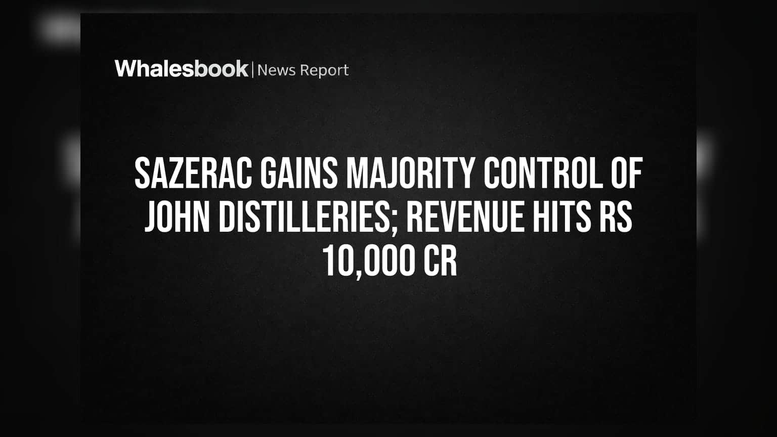 John Distilleries માં Sazerac નો દબદબો! રેવન્યુ **₹10,820 કરોડ**ને પાર, જાણો રોકાણકારો માટે શું છે મહત્વ