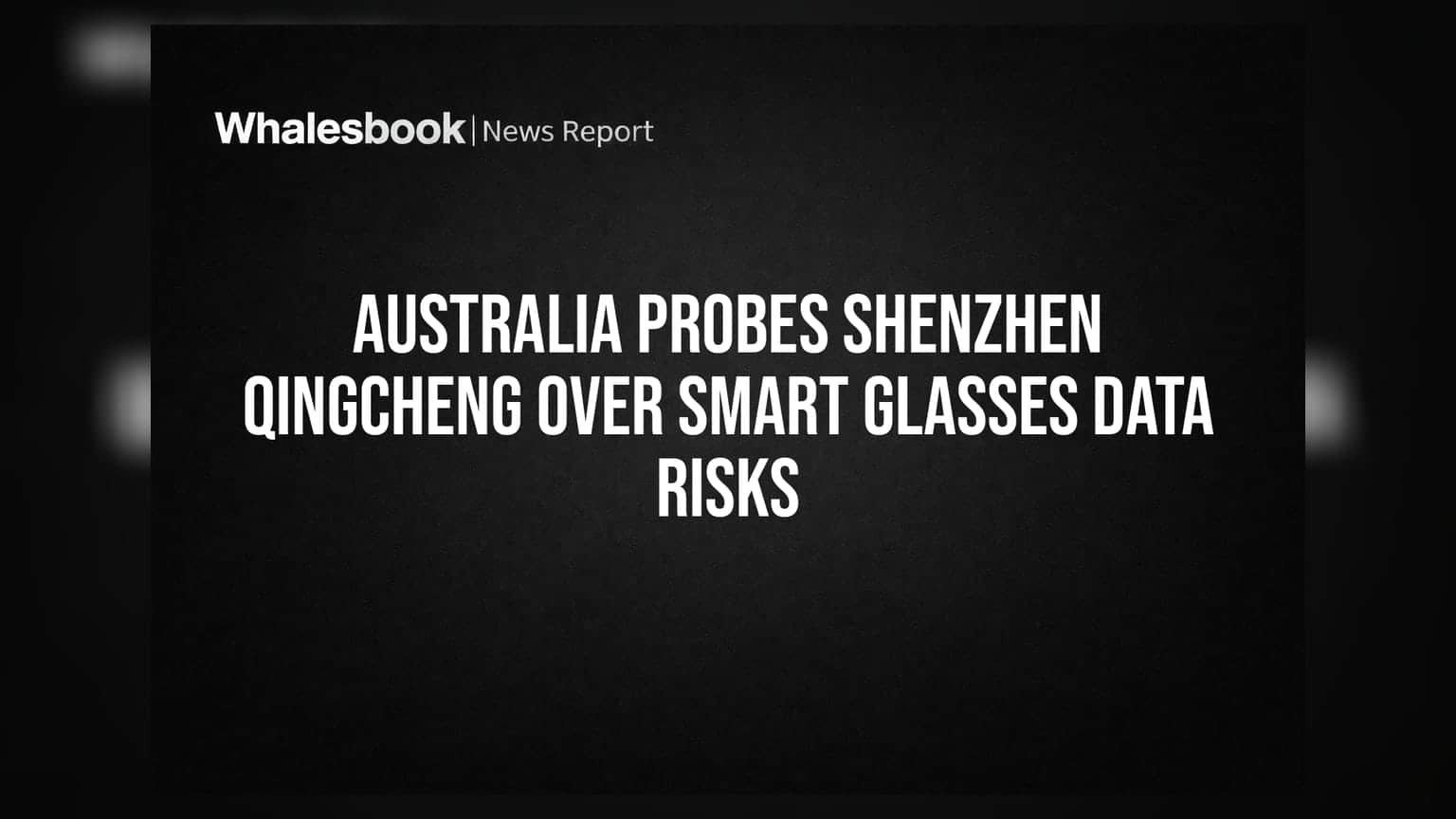 Smart Glasses Data Risks: ਆਸਟ੍ਰੇਲੀਆ ਦੀ ਸਰਕਾਰ ਨੇ Shenzhen Qingcheng ਦੀ ਜਾਂਚ ਕੀਤੀ ਸ਼ੁਰੂ