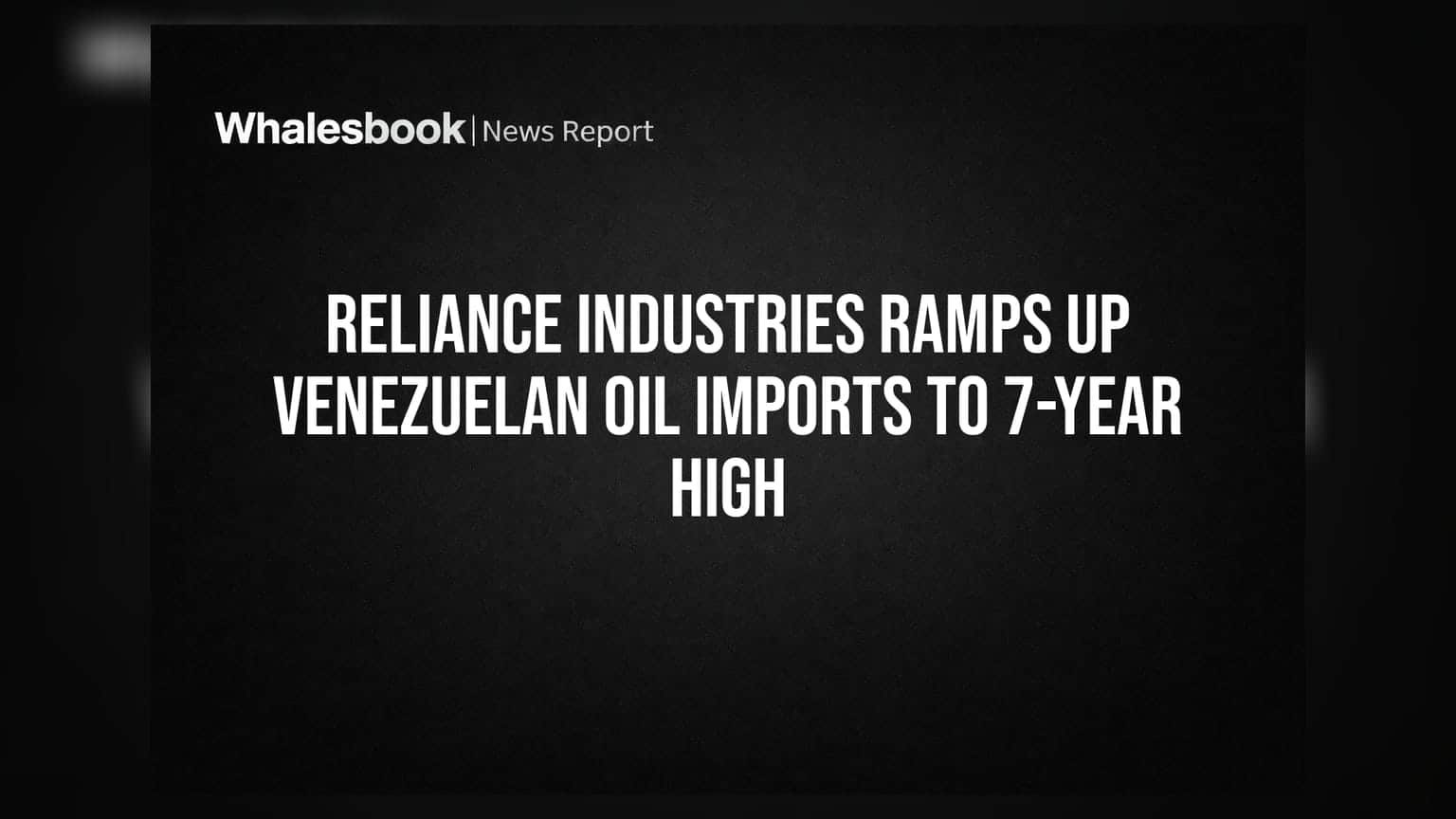 Reliance Industries: व्हेनेझुएलाकडून तेलाची विक्रमी आयात, ७ वर्षांतील सर्वोच्च टप्पा गाठला