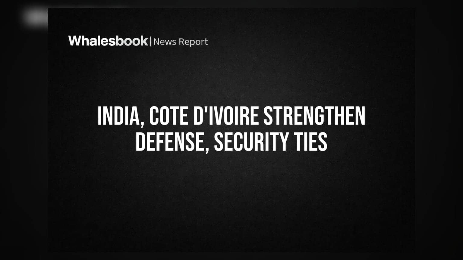 India, Cote d'Ivoire Strengthen Defense, Security Ties
