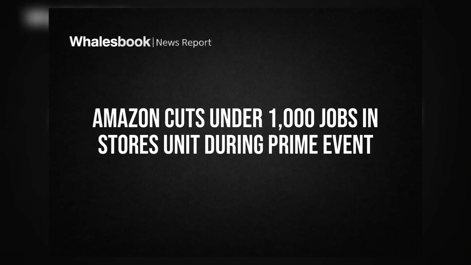 Amazon Cuts Under 1,000 Jobs in Stores Unit During Prime Event