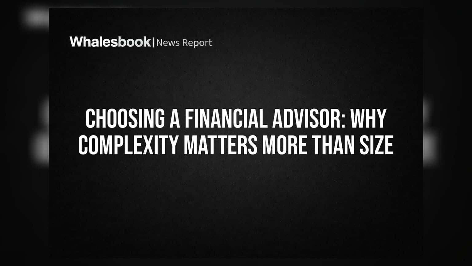 Choosing A Financial Advisor: Why Complexity Matters More Than Size