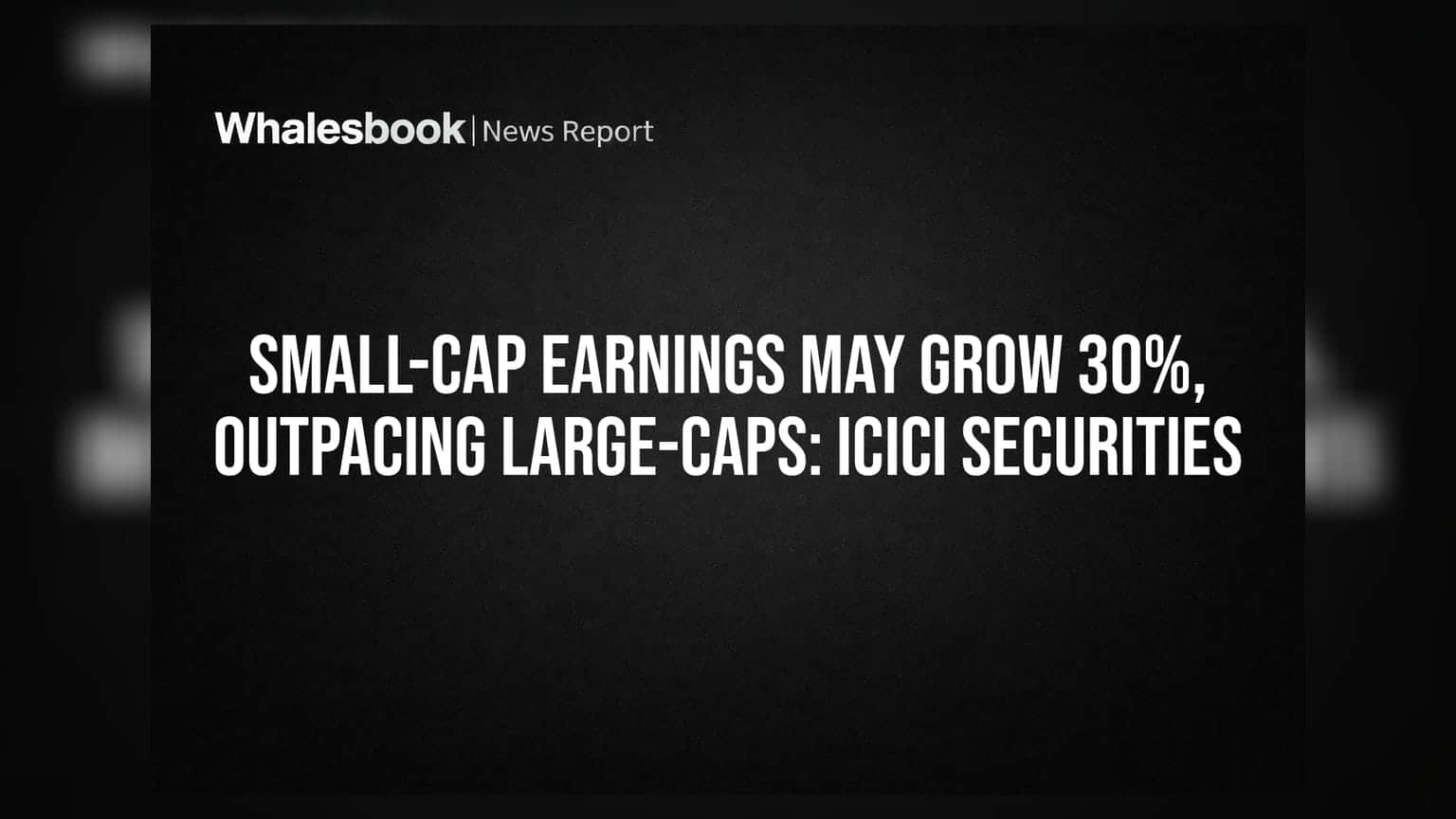 Small-Cap Earnings May Grow 30%, Outpacing Large-Caps: ICICI Securities