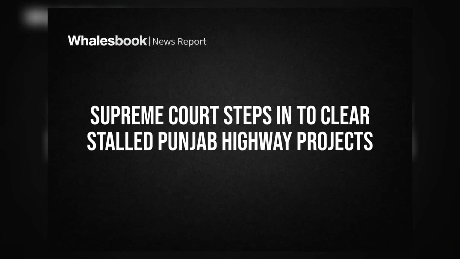 Supreme Court का बड़ा एक्शन, पंजाब में रुके हाईवे प्रोजेक्ट्स को मिलेगी राहत