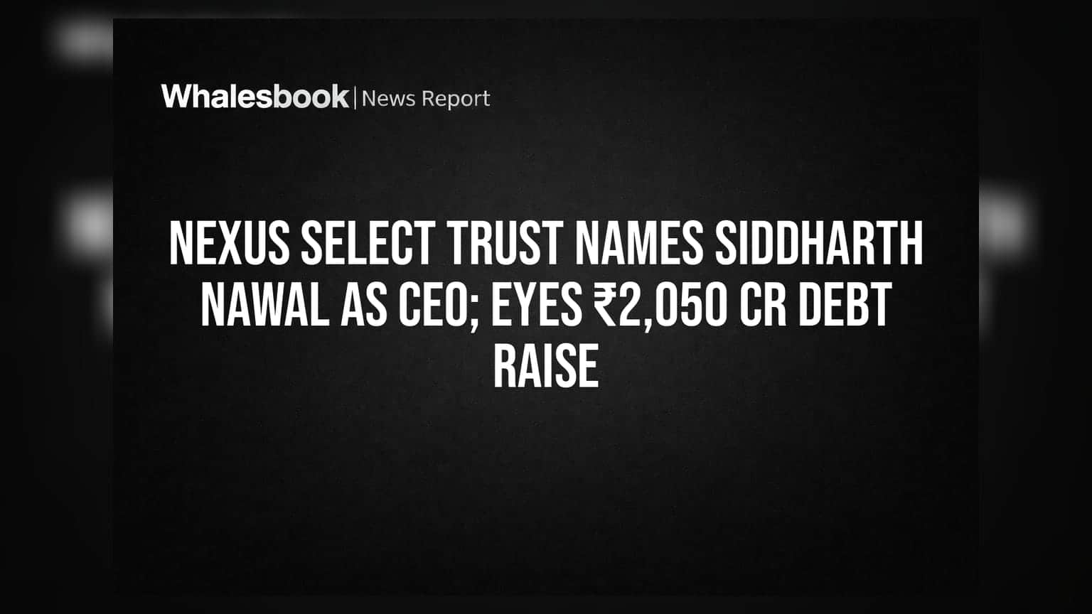 Nexus Select Trust માં મોટો ફેરફાર: નવા CEO ની નિમણૂક સાથે ₹2,050 કરોડનું દેવું ઉભું કરવાની તૈયારી