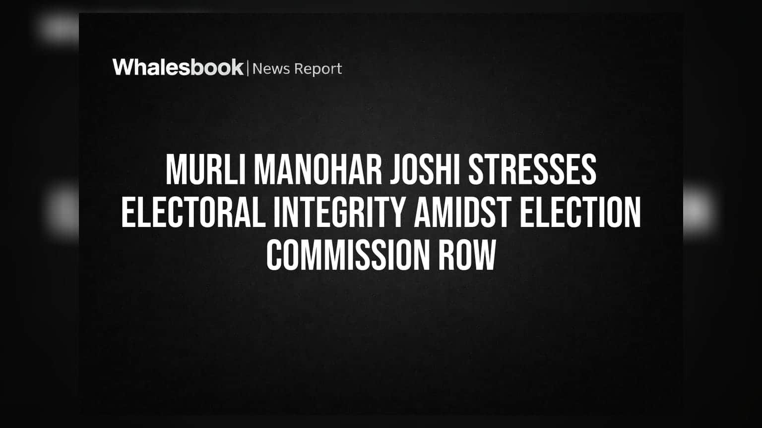 Election Commission ਵਿਵਾਦ: Murli Manohar Joshi ਨੇ ਚੁੱਕਿਆ ਚੋਣਾਂ ਦੀ ਪਾਰਦਰਸ਼ਤਾ ਦਾ ਮੁੱਦਾ