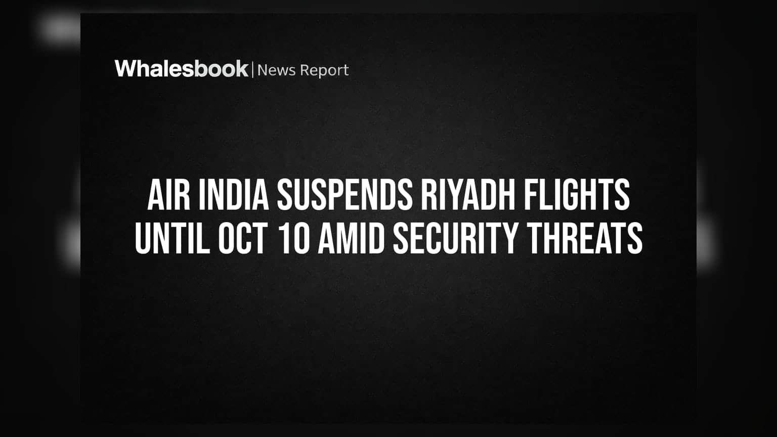 Air India Suspends Riyadh Flights Until Oct 10 Amid Security Threats