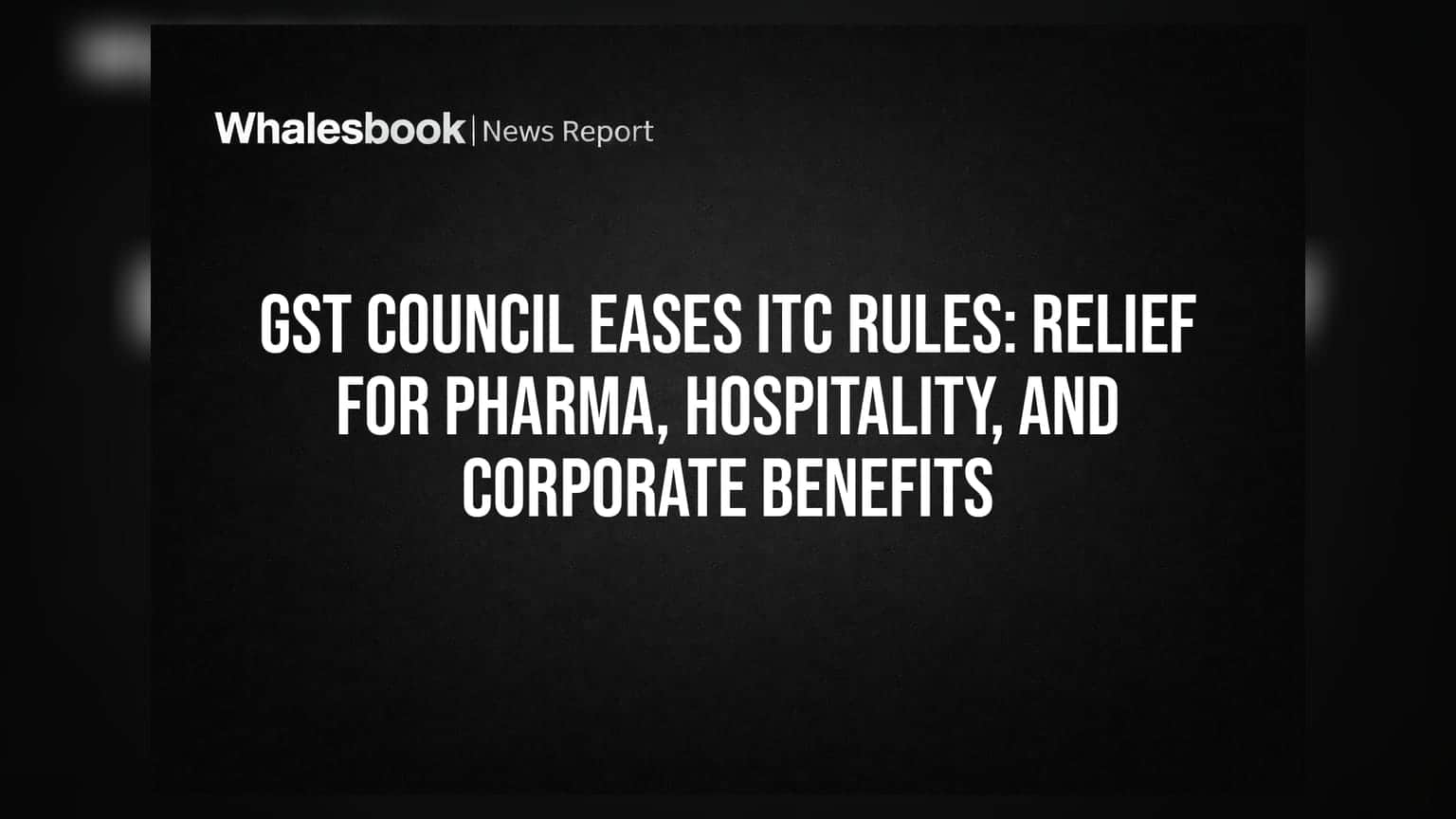 GST Council નો મોટો નિર્ણય: Pharma અને કોર્પોરેટ સેક્ટરને ITC માં મોટી રાહત