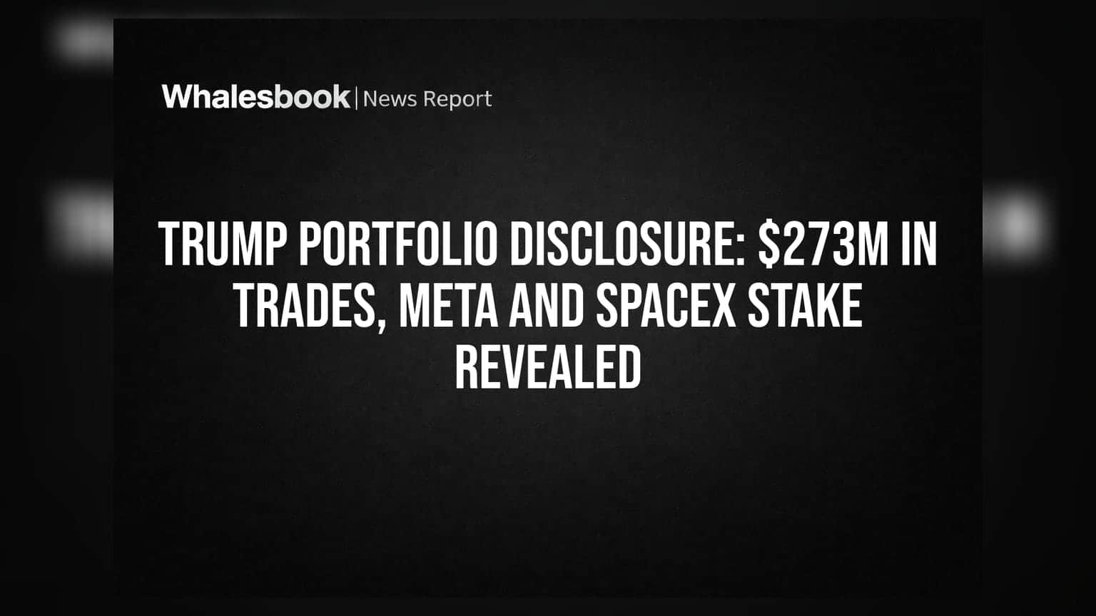 Trump Portfolio Disclosure: $273M in Trades, Meta and SpaceX Stake Revealed