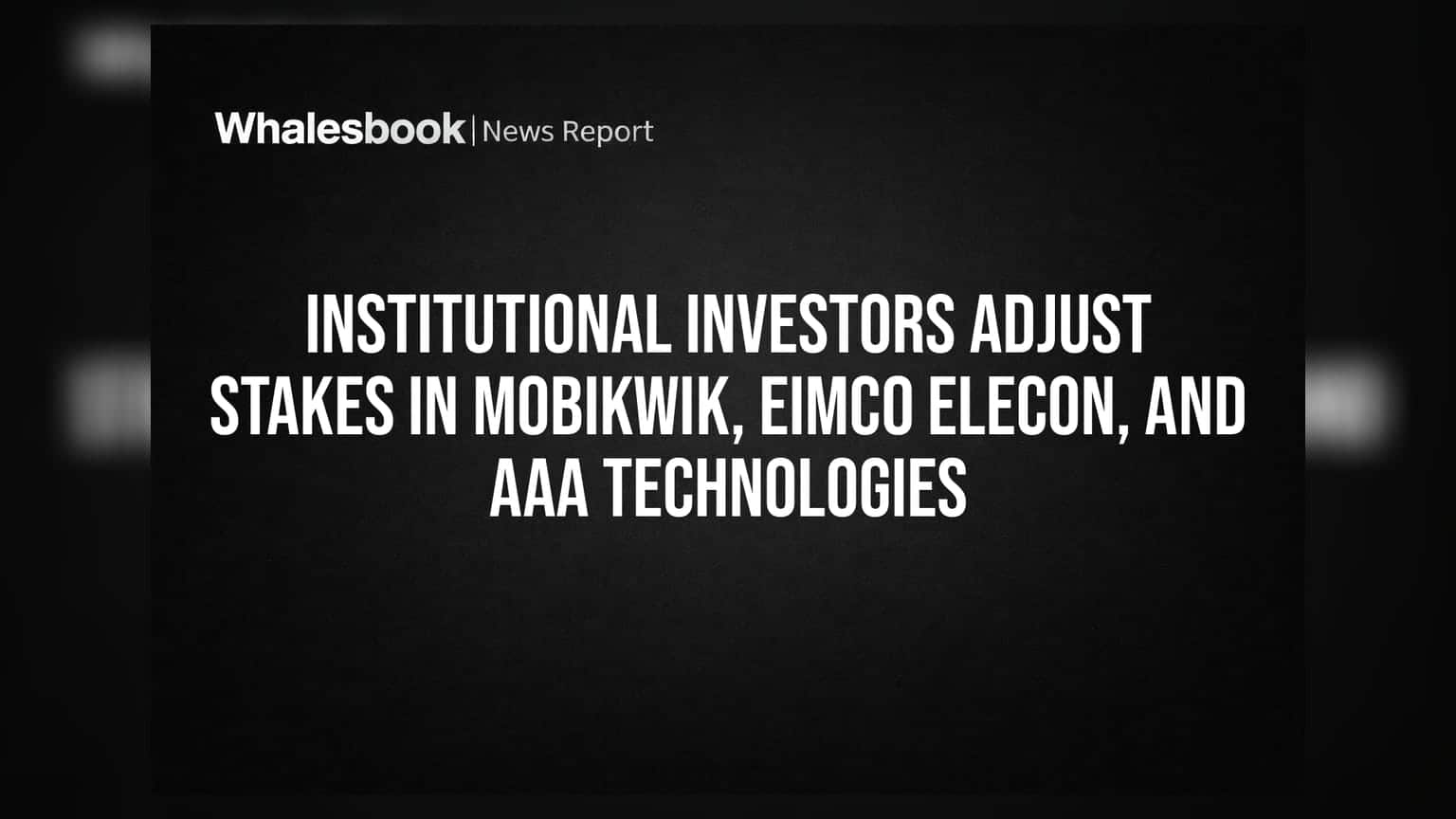 Institutional Investors: Mobikwik, Eimco Elecon અને AAA Technologies માં મોટા ફેરફાર, જાણો કોણે કેટલા શેર ખરીદ્યા કે વેચ્યા