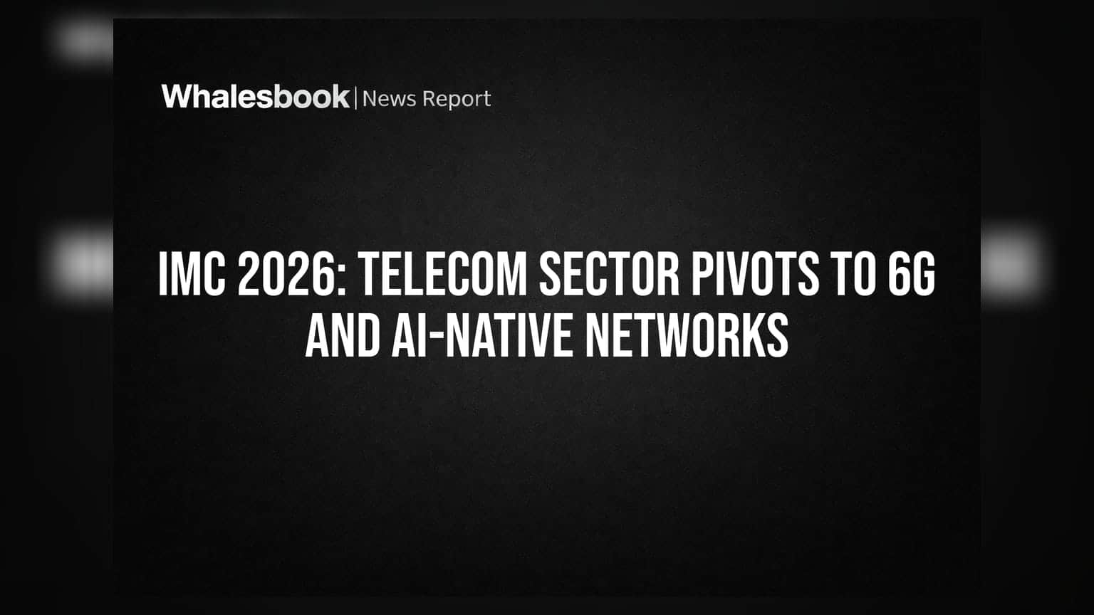 IMC 2026: Telecom Sector Pivots to 6G and AI-Native Networks