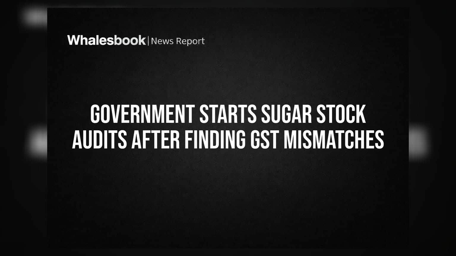 Government Starts Sugar Stock Audits After Finding GST Mismatches