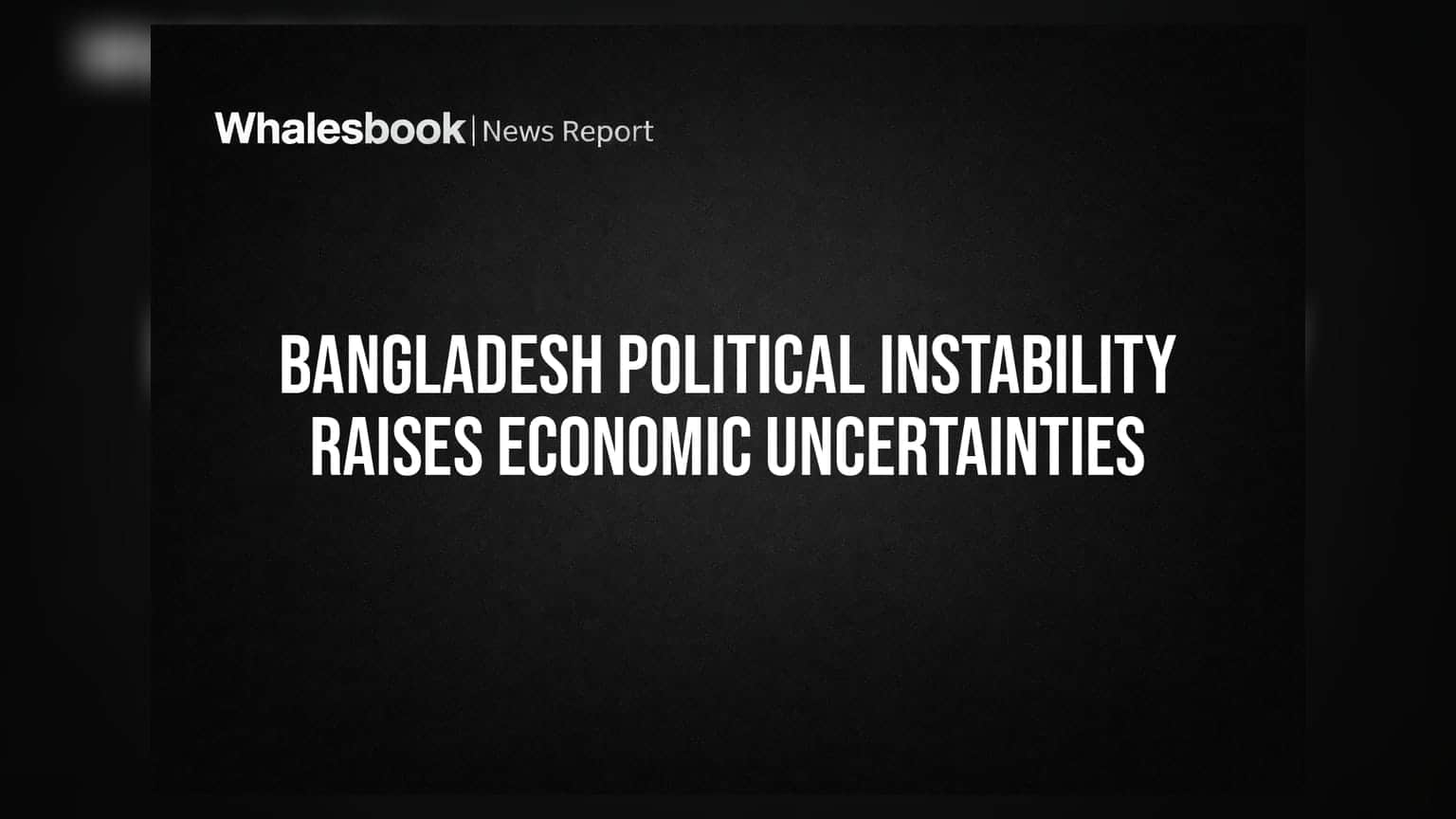 Bangladesh Political Instability Raises Economic Uncertainties