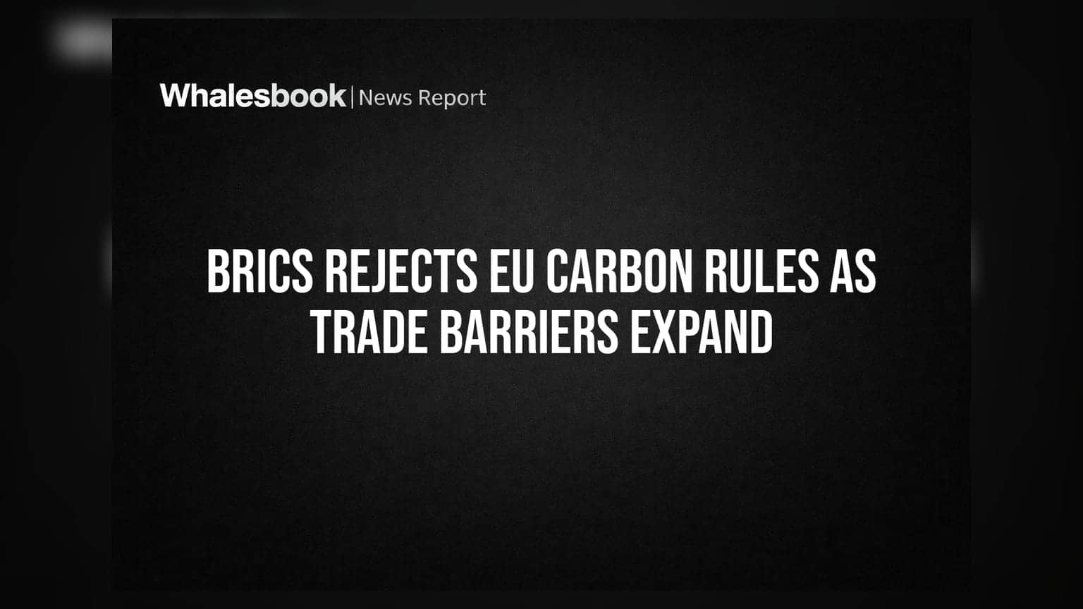BRICS Rejects EU Carbon Rules as Trade Barriers Expand