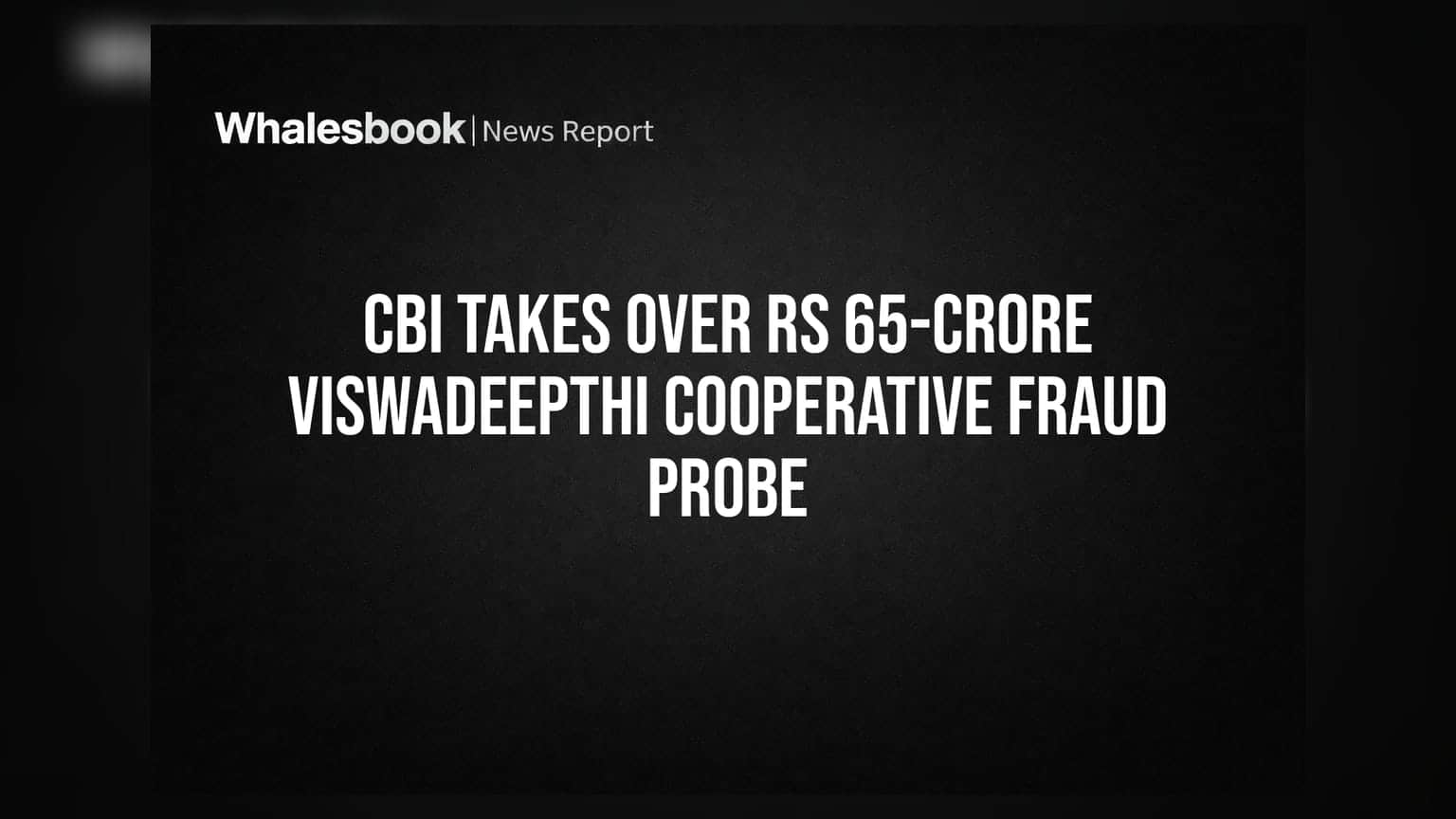 CBI Takes Over Rs 65-Crore Viswadeepthi Cooperative Fraud Probe