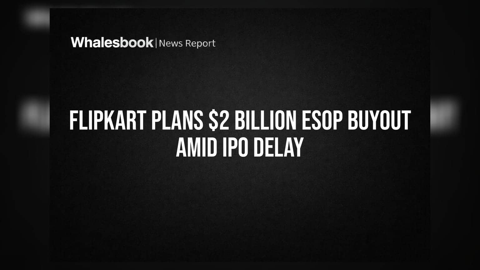 Flipkart Plans $2 Billion ESOP Buyout Amid IPO Delay