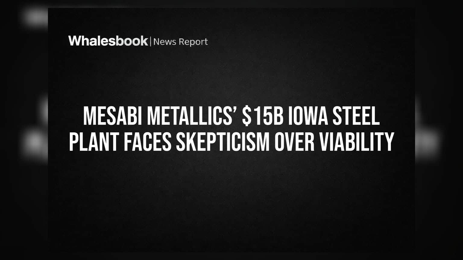Mesabi Metallics’ $15B Iowa Steel Plant Faces Skepticism Over Viability