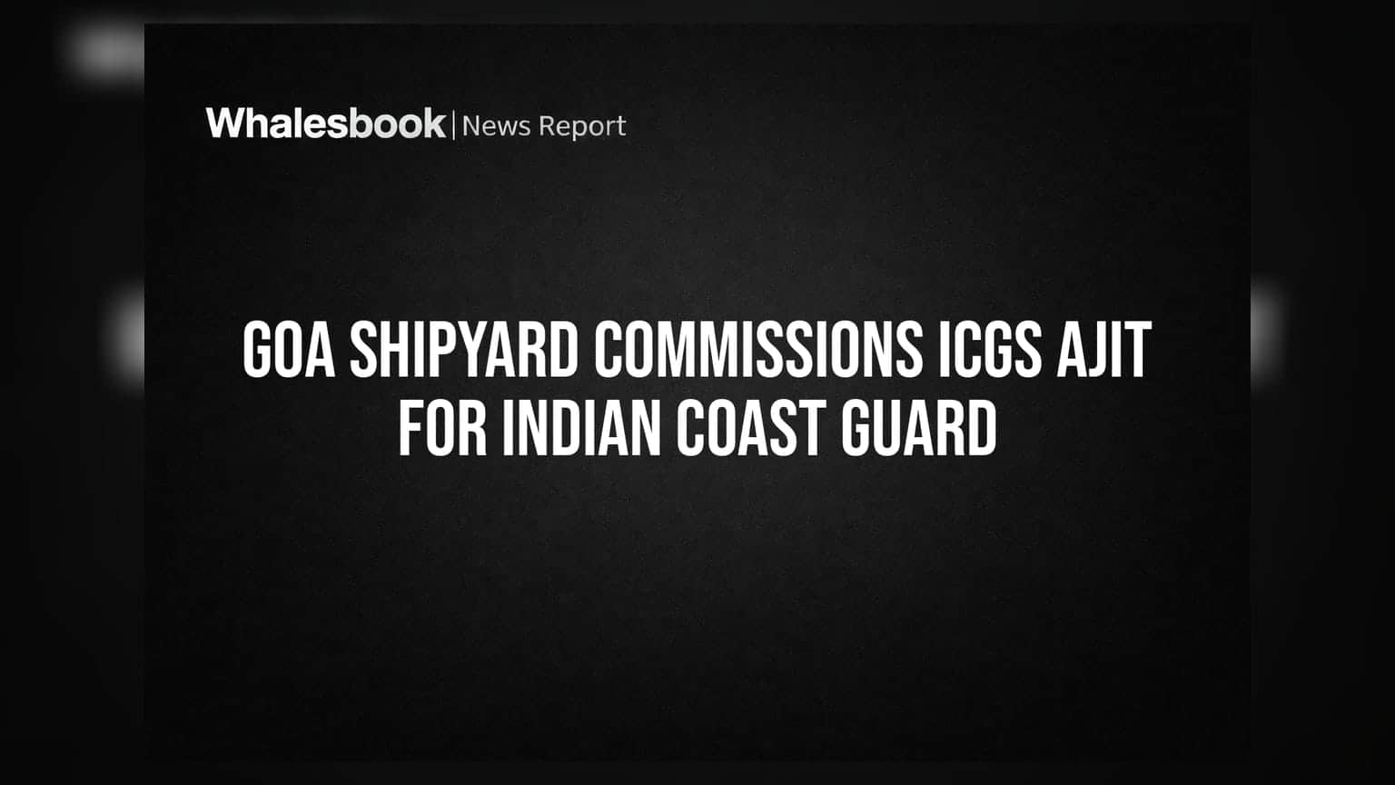 Goa Shipyard Commissions ICGS Ajit for Indian Coast Guard