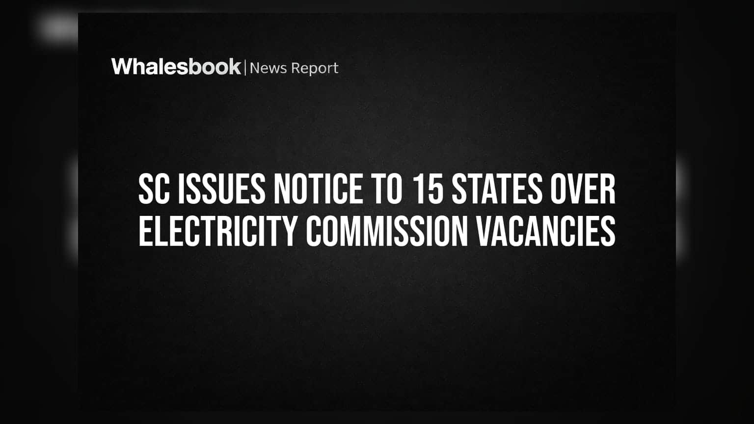SC Issues Notice To 15 States Over Electricity Commission Vacancies