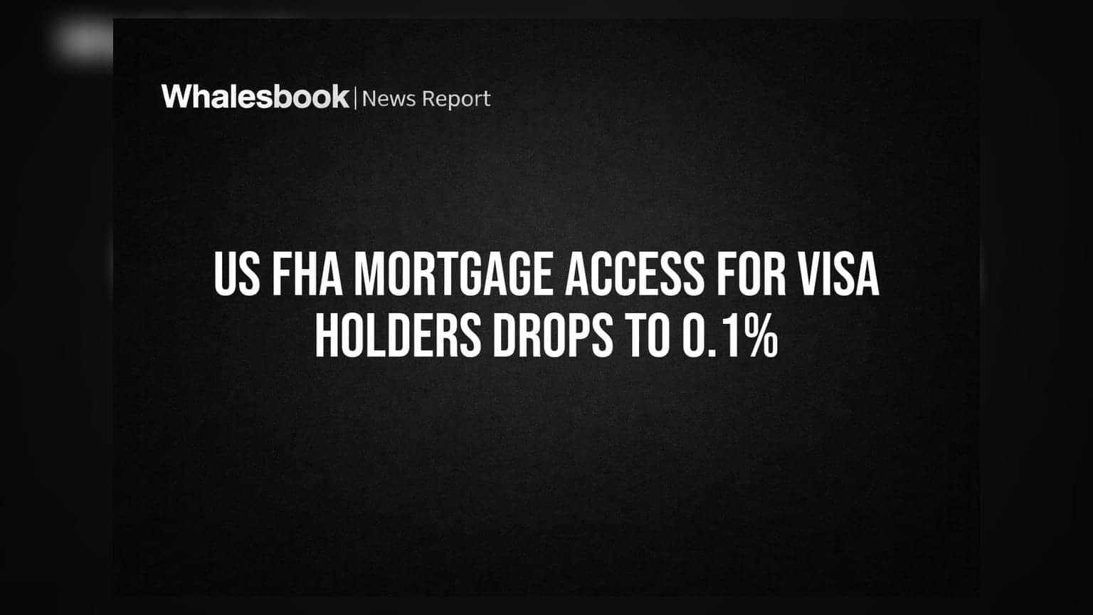 US FHA Mortgage Access For Visa Holders Drops To 0.1%
