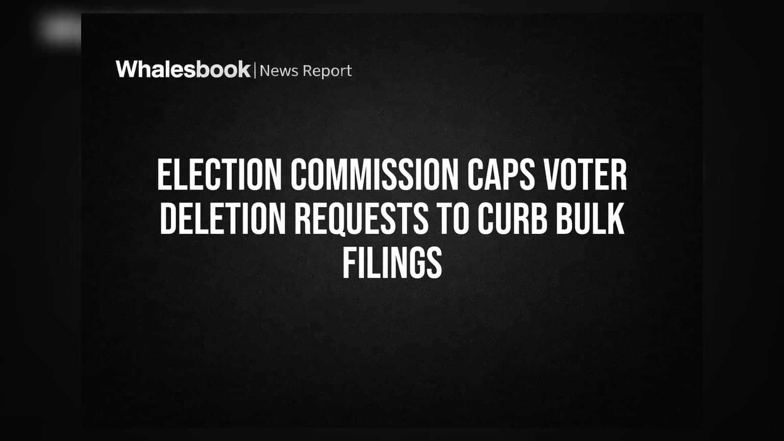 Election Commission ਦਾ ਵੱਡਾ ਐਕਸ਼ਨ: ਵੋਟਰ ਲਿਸਟ ਵਿੱਚੋਂ ਨਾਮ ਕੱਟਣ 'ਤੇ ਲੱਗੀ ਰੋਕ, ਹੁਣ ਨਹੀਂ ਚੱਲੇਗੀ ਮਨਮਾਨੀ