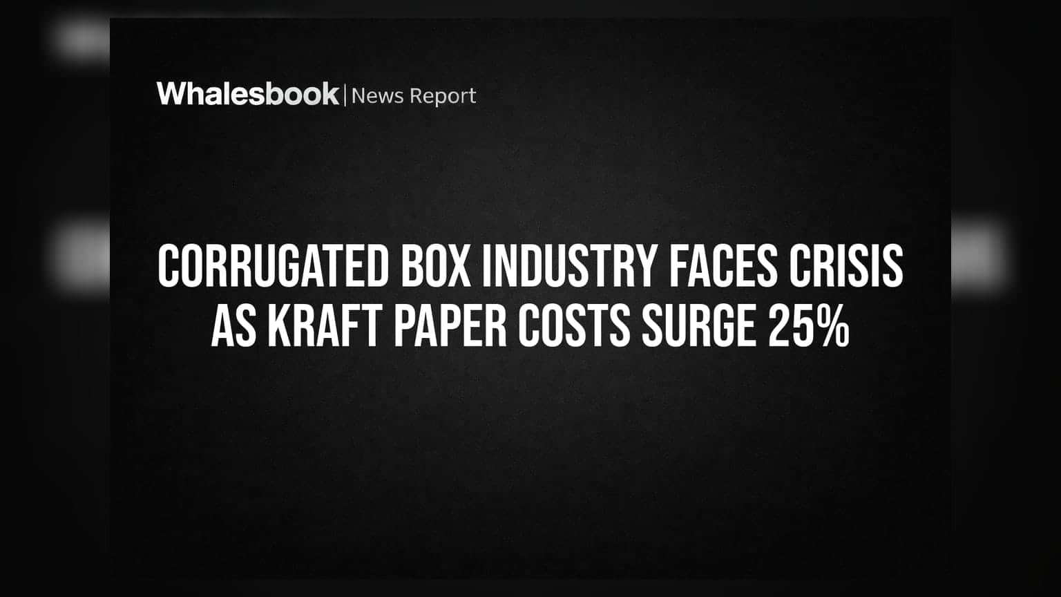 Corrugated Box Industry Faces Crisis as Kraft Paper Costs Surge 25%