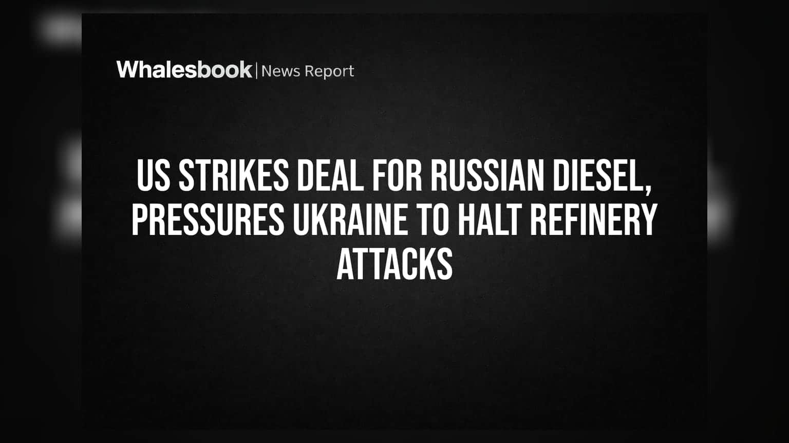 US Strikes Deal For Russian Diesel, Pressures Ukraine To Halt Refinery Attacks