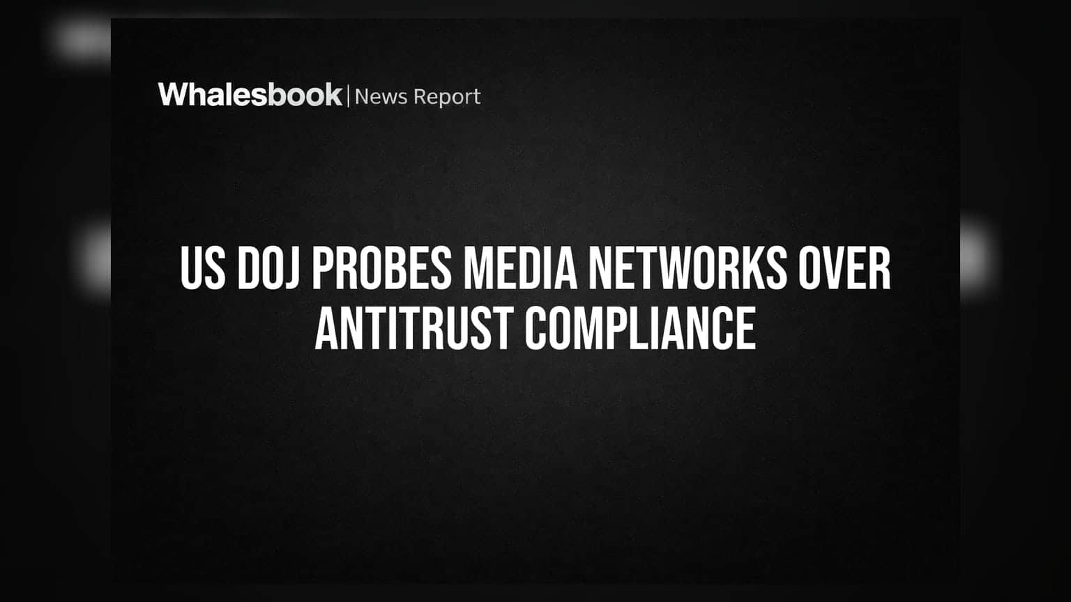 US DOJ Probes Media Networks Over Antitrust Compliance